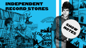 Ep 02: Independent Record Stores – Show Notes