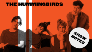 Ep 04: The Hummingbirds – Show Notes