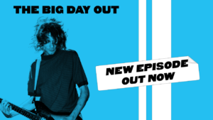 Ep 12: Come As You Are – The Big Day Out Begins